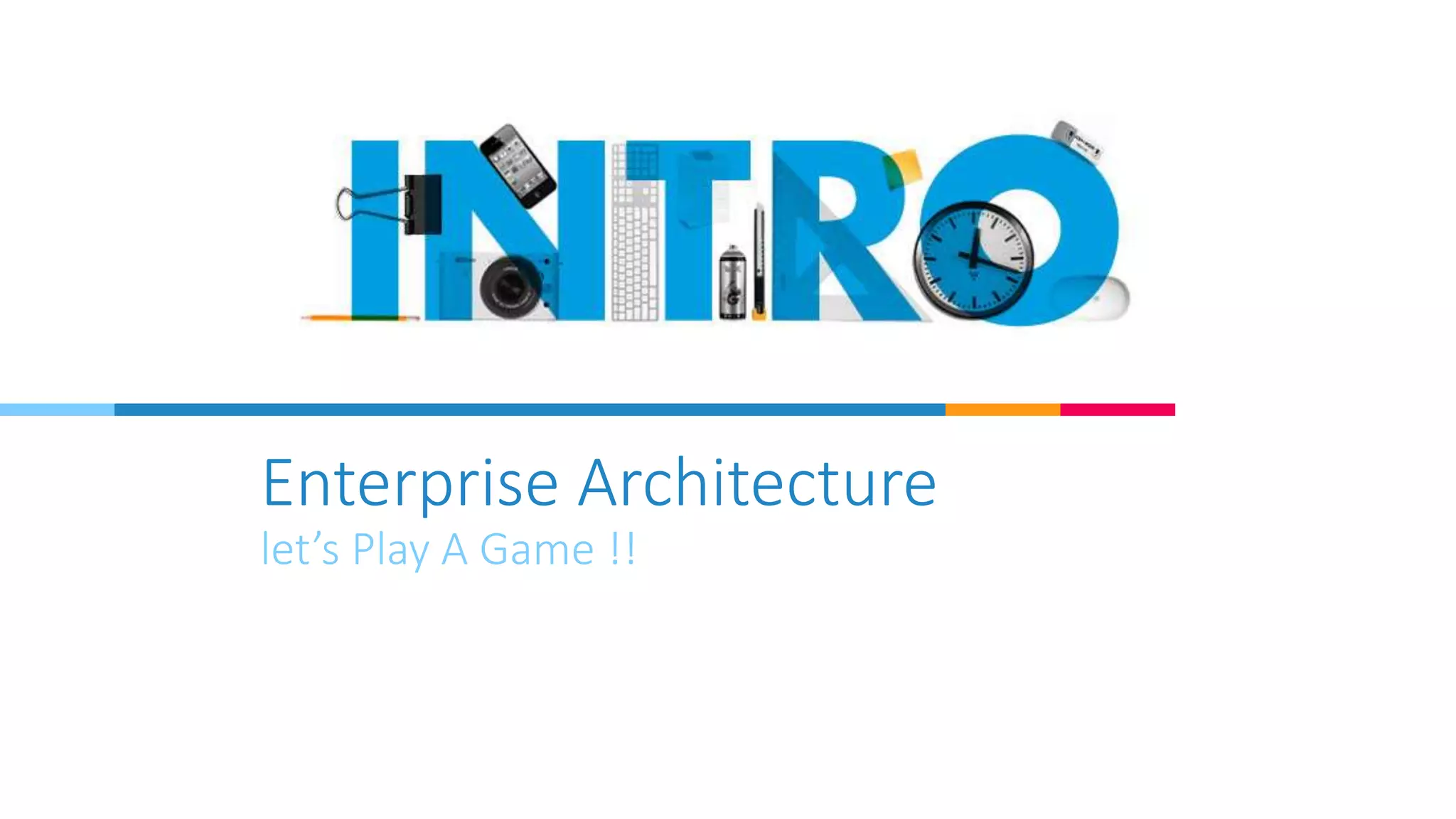 Enterprise Architecture
let’s Play A Game !!
 