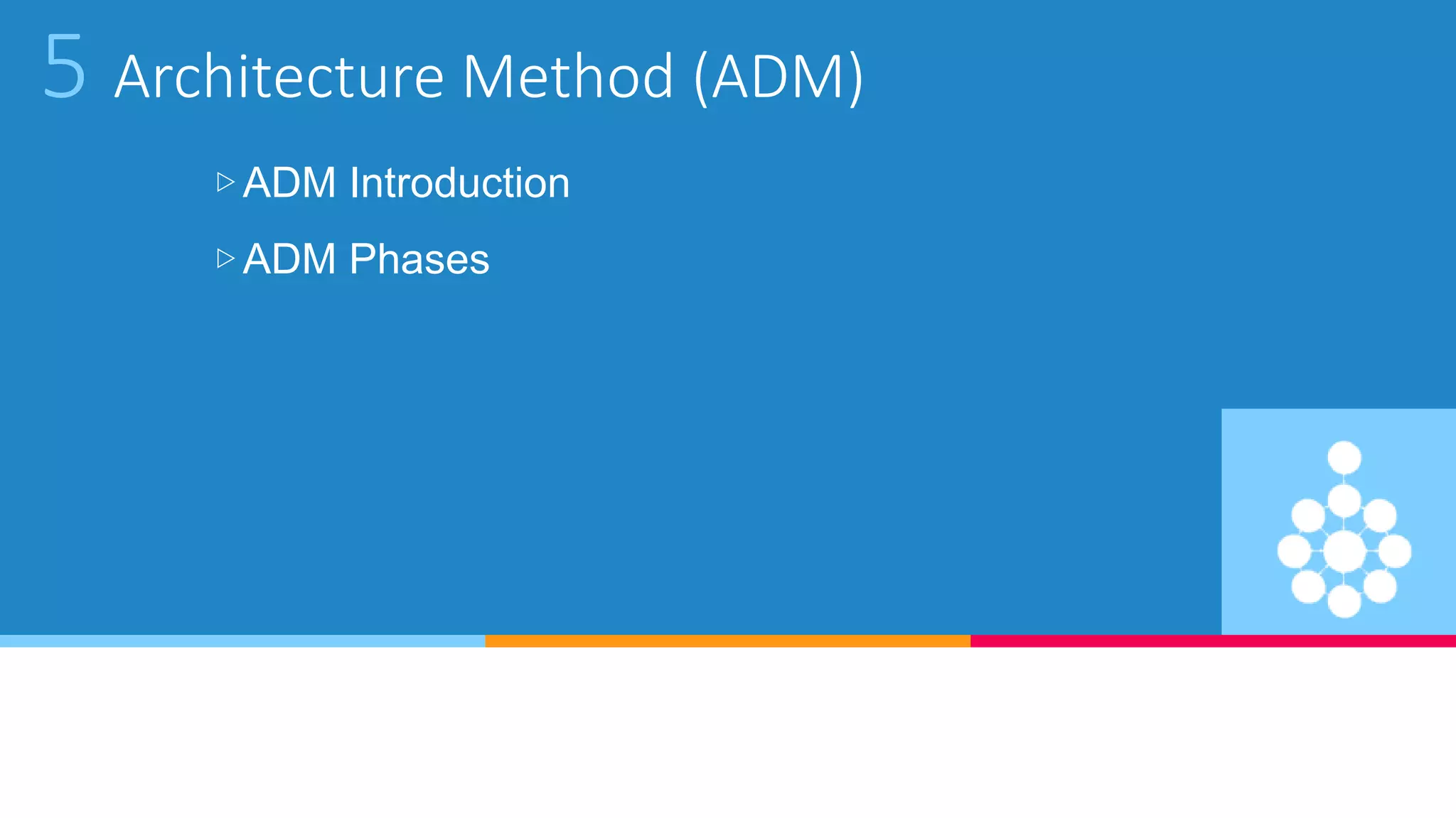 5 Architecture Method (ADM)
▷ADM Introduction
▷ADM Phases
 