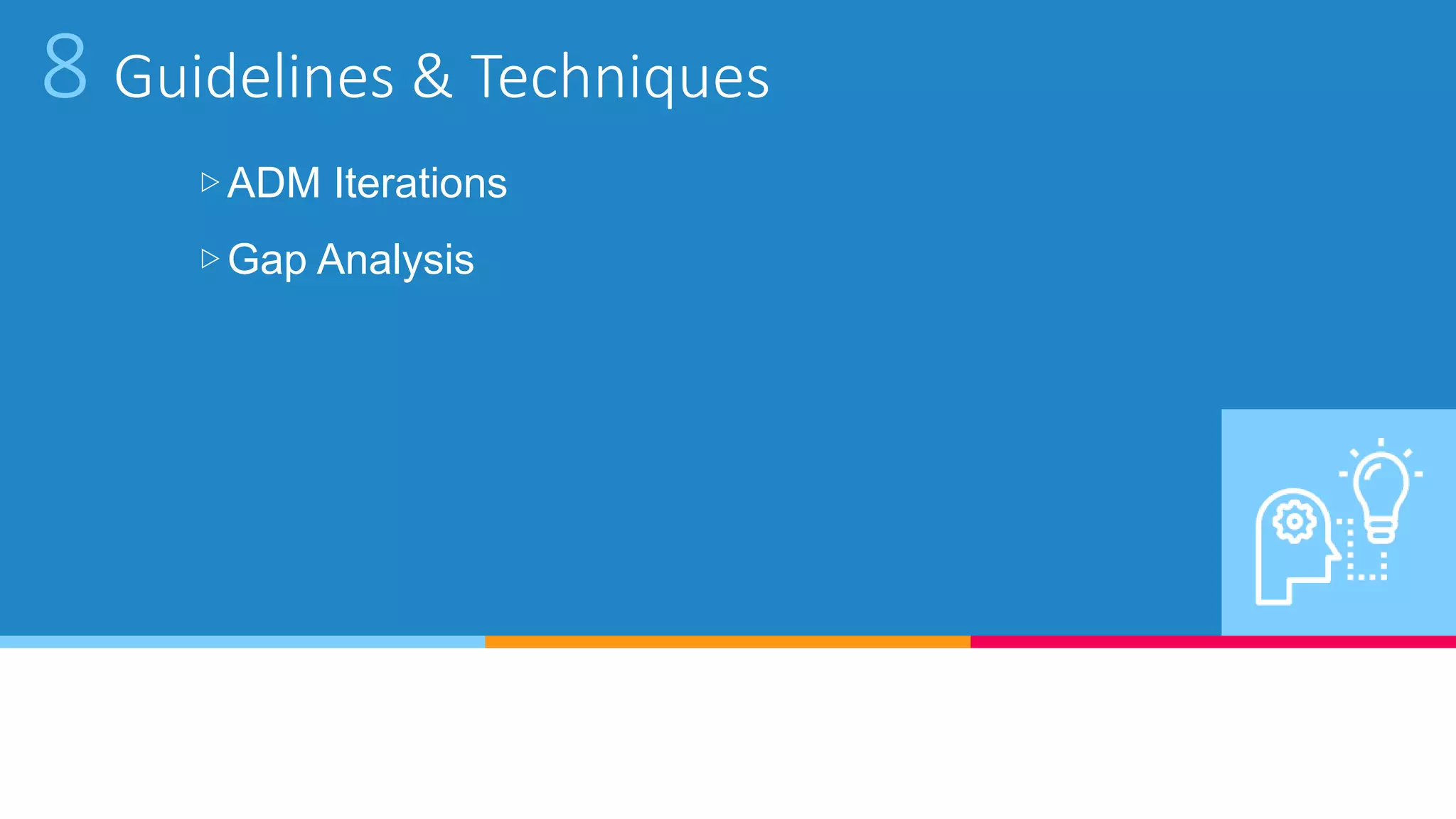 8 Guidelines & Techniques
▷ADM Iterations
▷Gap Analysis
 