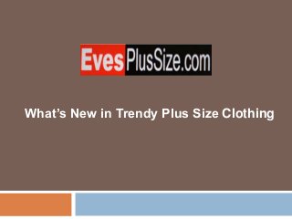 What’s New in Trendy Plus Size Clothing
 