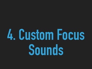 4. Custom Focus
Sounds
 