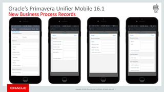 Copyright © 2016, Oracle and/or its affiliates. All rights reserved. | 11
Oracle’s Primavera Unifier Mobile 16.1
New Business Process Records
 
