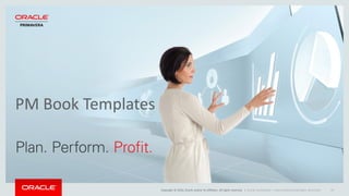 Copyright © 2016, Oracle and/or its affiliates. All rights reserved. |
PM Book Templates
Oracle Confidential – Internal/Restricted/Highly Restricted 29
 