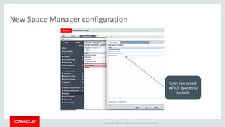 Copyright © 2016, Oracle and/or its affiliates. All rights reserved. |
New Space Manager configuration
User can select
which Spaces to
include
 