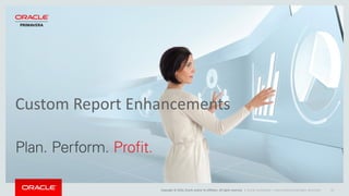 Copyright © 2016, Oracle and/or its affiliates. All rights reserved. |
Custom Report Enhancements
Oracle Confidential – Internal/Restricted/Highly Restricted 43
 