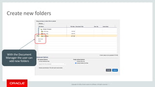 Copyright © 2016, Oracle and/or its affiliates. All rights reserved. |
Create new folders
With the Document
Manager the user can
add new folders
 