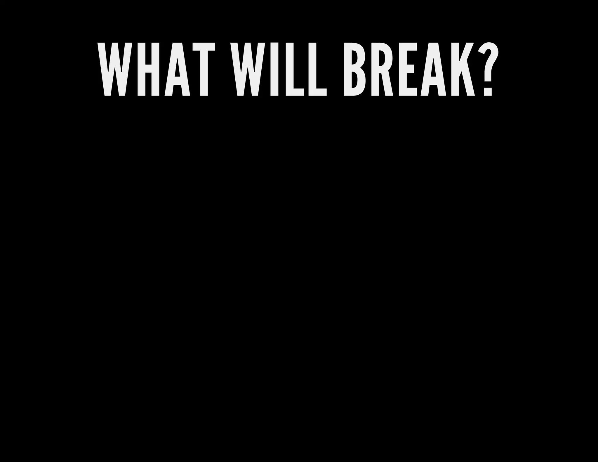 WHAT WILL BREAK?
 