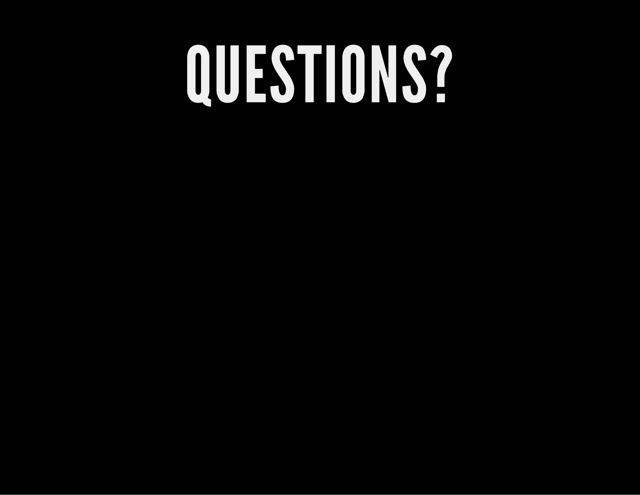 QUESTIONS?
 