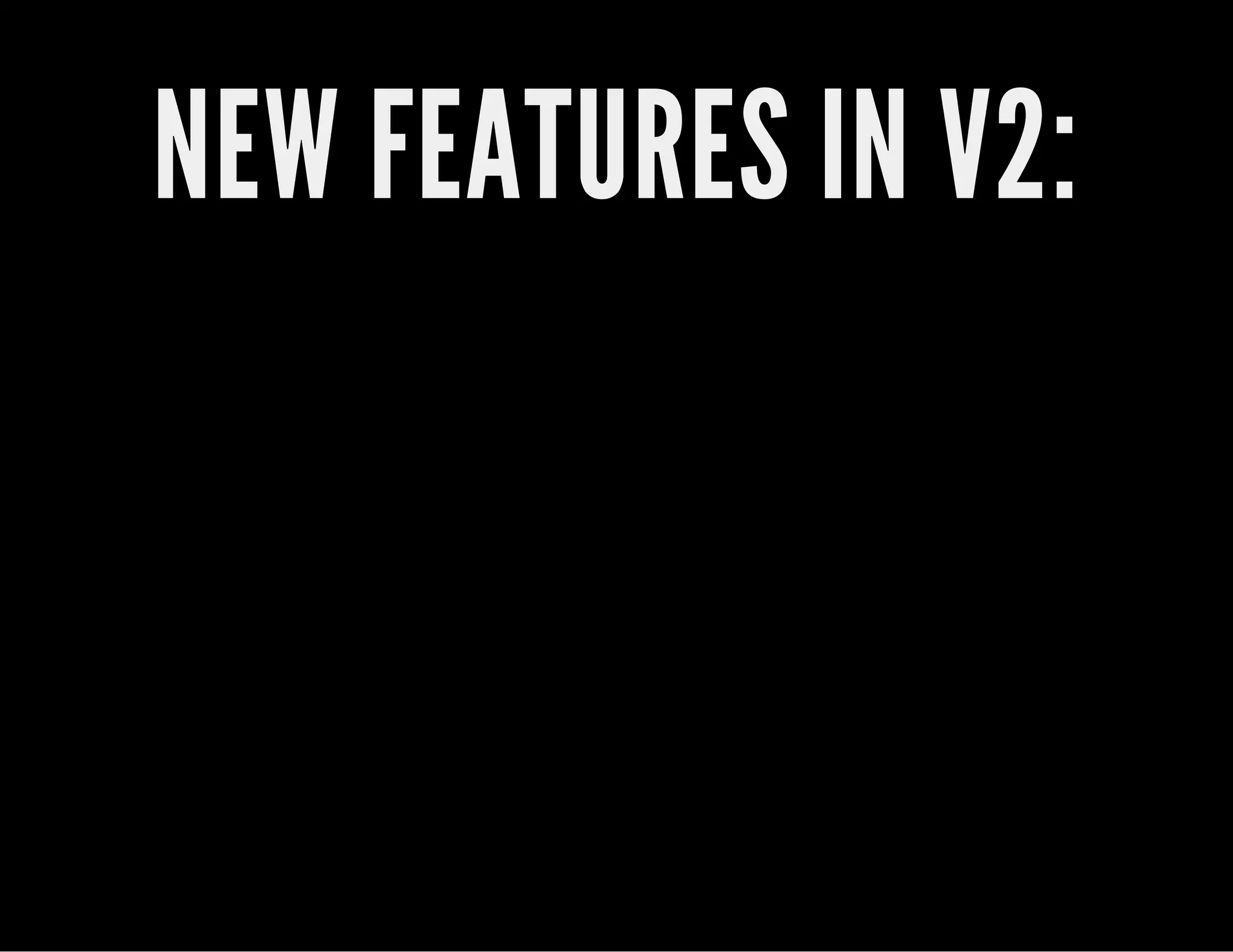 NEW FEATURES IN V2:
 