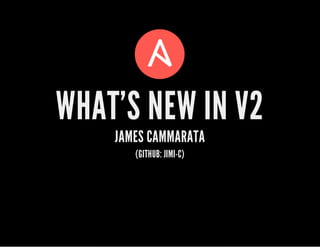 WHAT'S NEW IN V2
JAMES CAMMARATA
(GITHUB: JIMI-C)
 