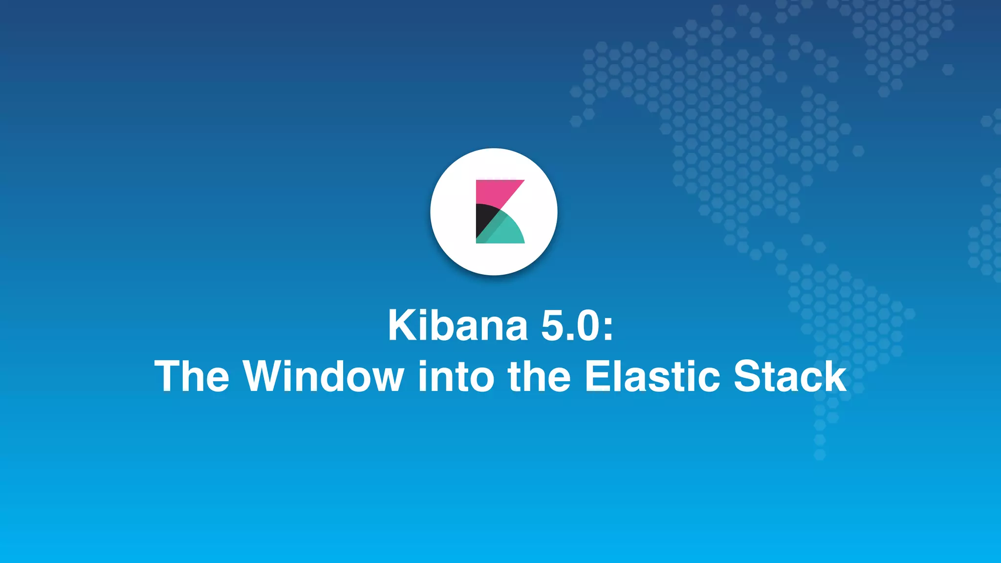 Kibana 5.0: The Window into the Elastic Stack 