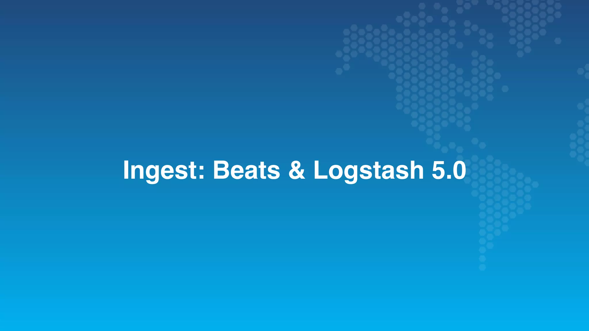 Ingest: Beats & Logstash 5.0 
