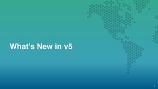 What’s New in v5
1
 