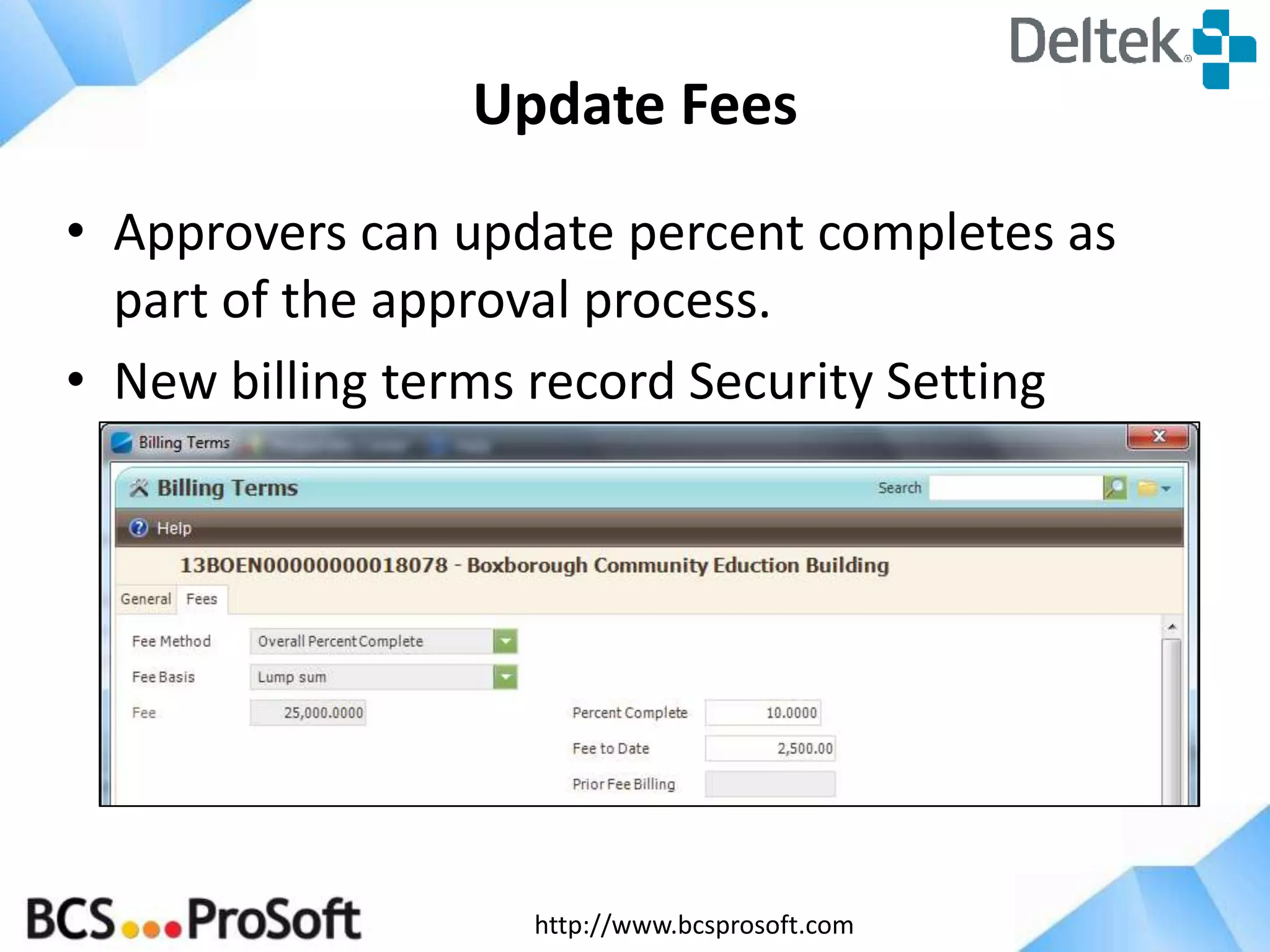 Update Fees
• Approvers can update percent completes as
part of the approval process.
• New billing terms record Security Setting

http://www.bcsprosoft.com

 