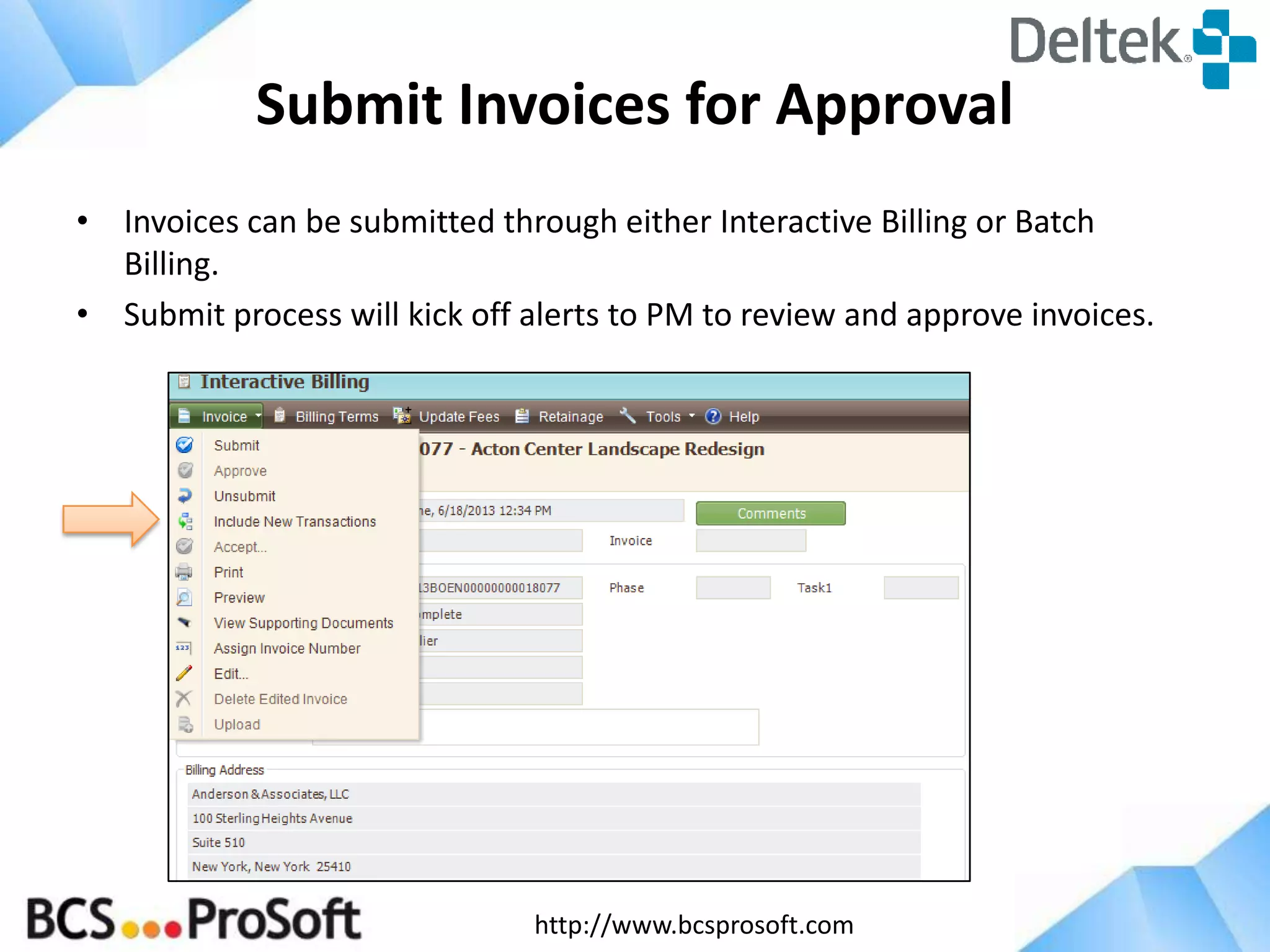 Submit Invoices for Approval
• Invoices can be submitted through either Interactive Billing or Batch
Billing.
• Submit process will kick off alerts to PM to review and approve invoices.

http://www.bcsprosoft.com

 