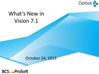 What’s New in
Vision 7.1

October 24, 2013

 