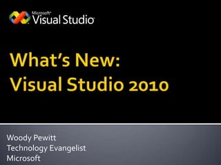 What’s New:Visual Studio 2010 Woody Pewitt Technology Evangelist Microsoft 