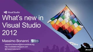 What’s new in
Visual Studio
2012
Massimo Bonanni
 massimo.bonanni@domusdotnet.org
 http://codetailor.blogspot.com
 @massimobonanni
 