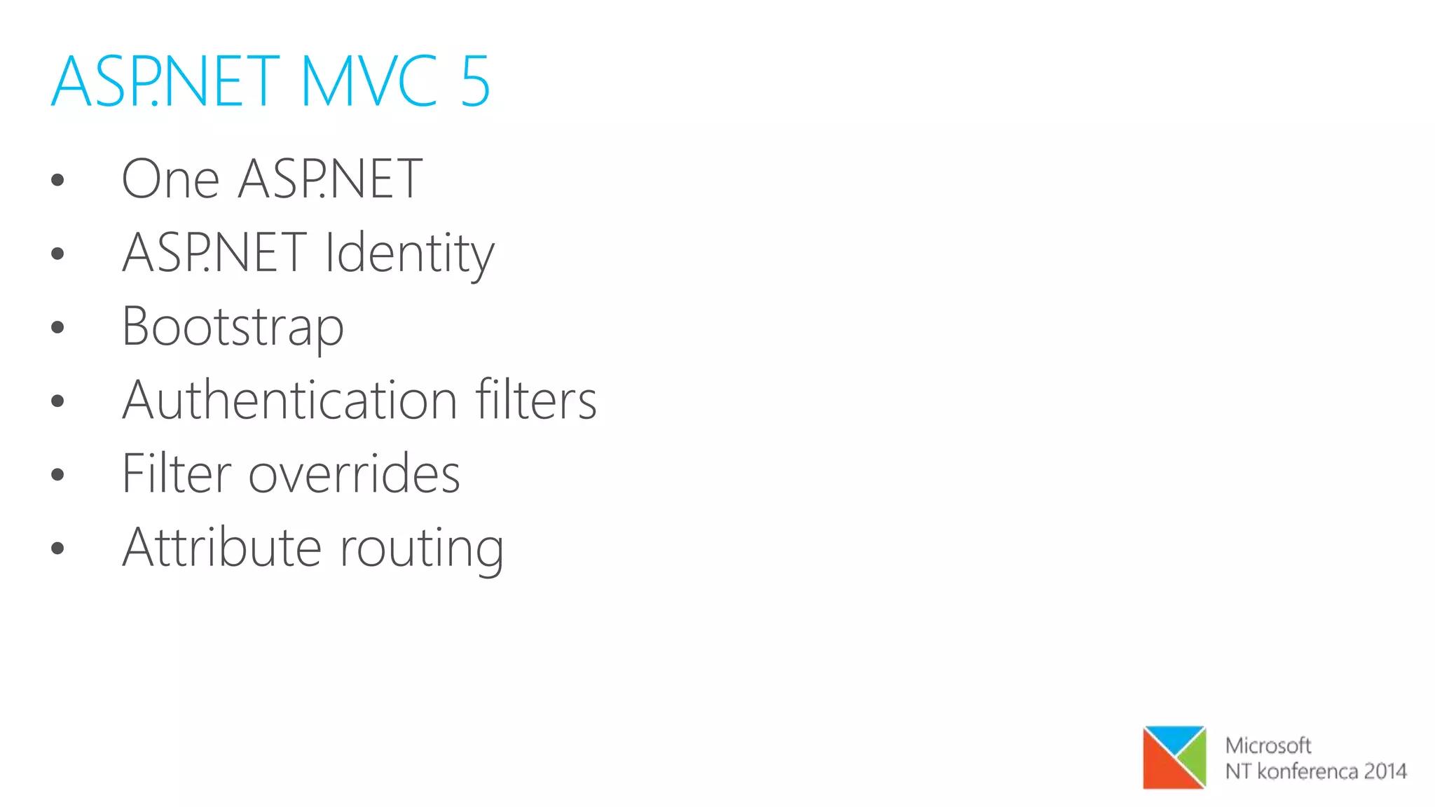 ASP.NET MVC 5
• One ASP.NET
• ASP.NET Identity
• Bootstrap
• Authentication filters
• Filter overrides
• Attribute routing
 