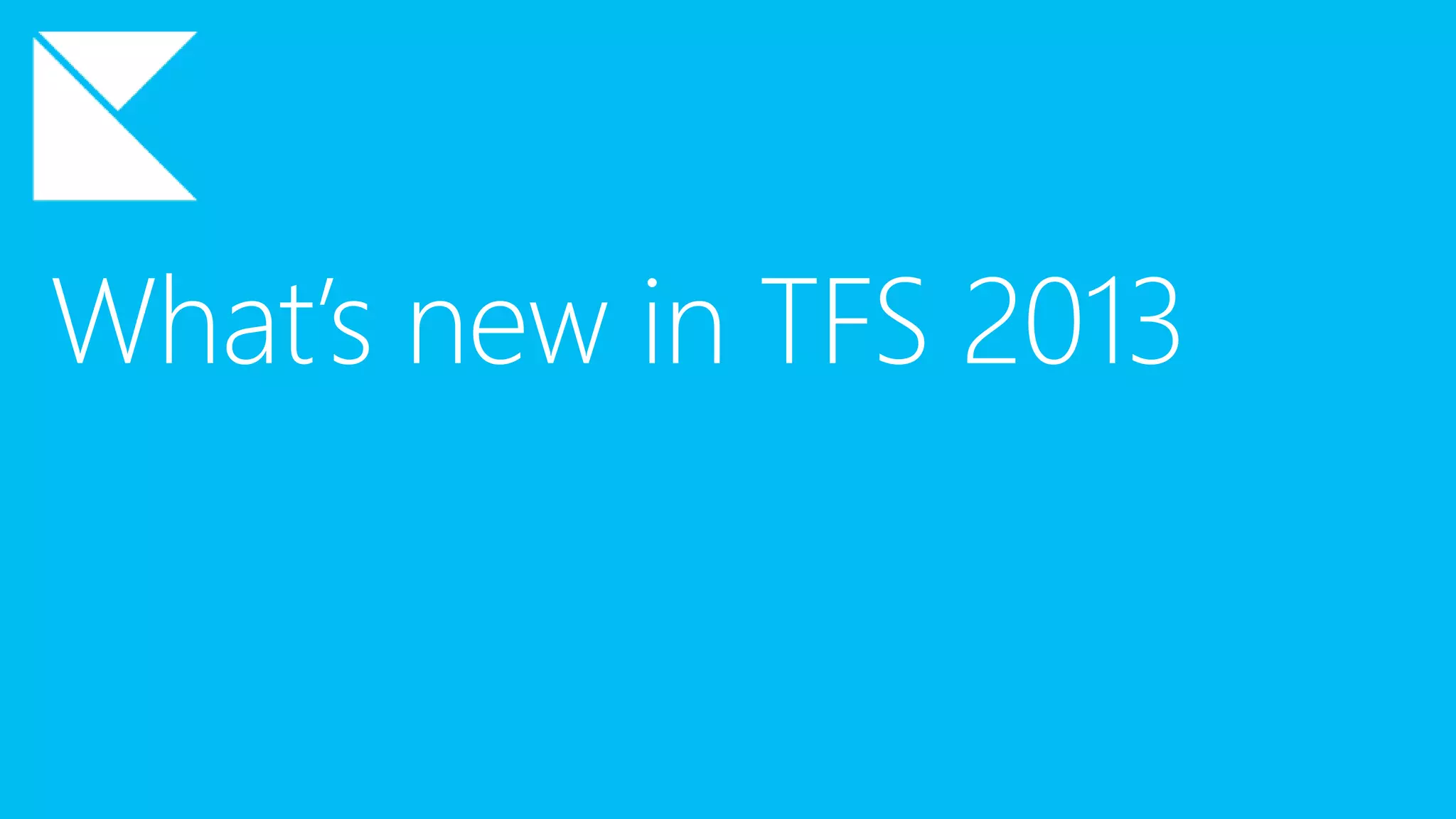 What’s new in TFS 2013
 