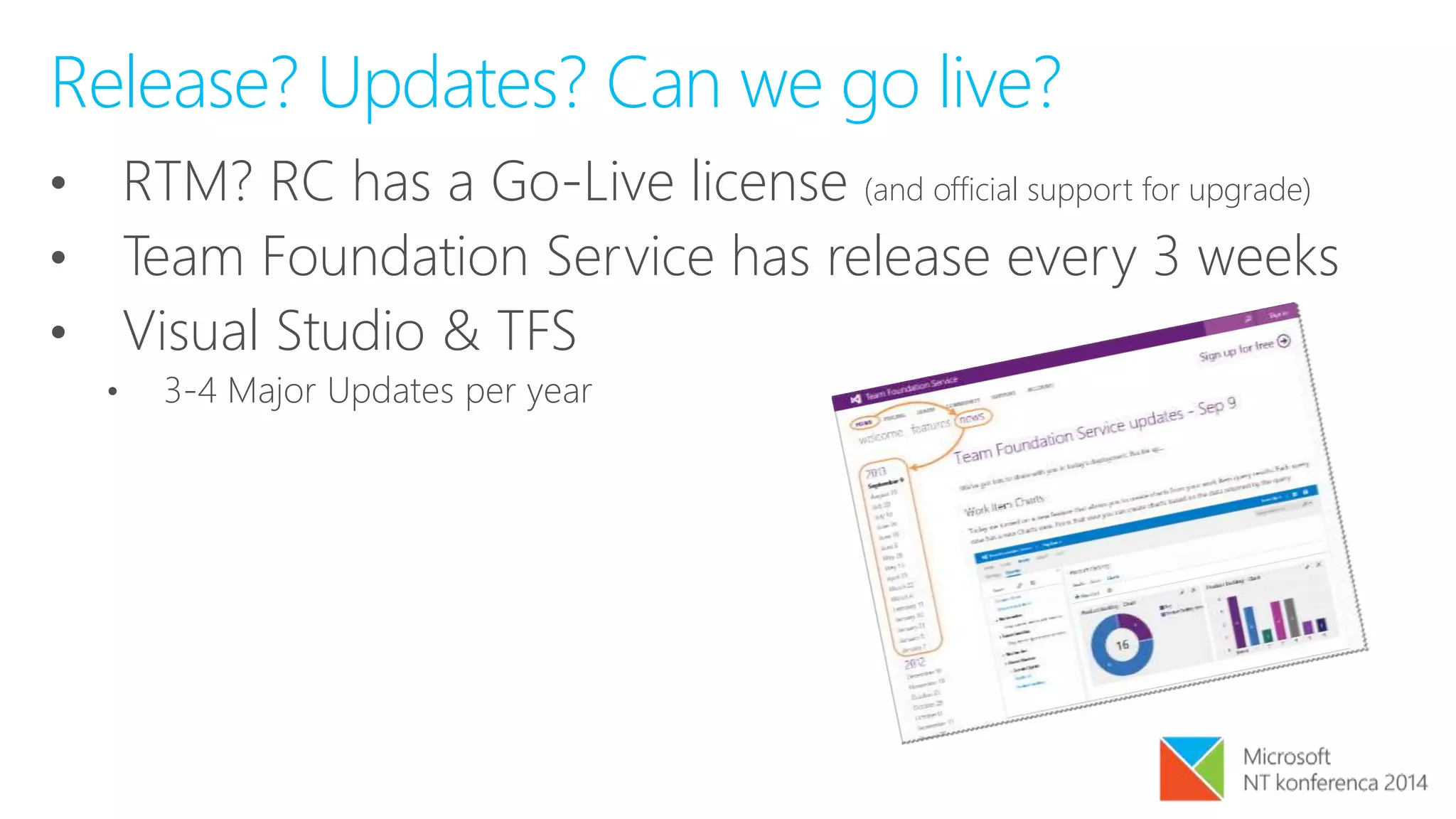 Release? Updates? Can we go live?
• RTM? RC has a Go-Live license (and official support for upgrade)
• Team Foundation Service has release every 3 weeks
• Visual Studio & TFS
• 3-4 Major Updates per year
 
