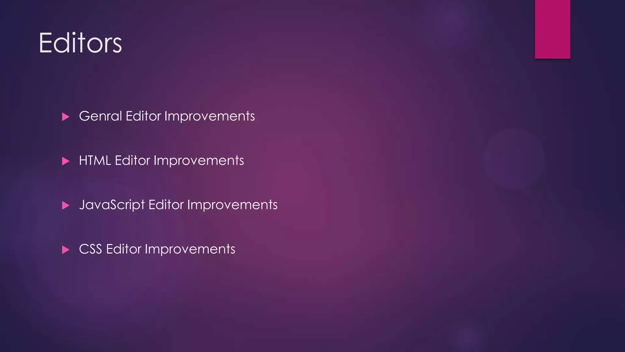 Editors


Genral Editor Improvements



HTML Editor Improvements



JavaScript Editor Improvements



CSS Editor Improvements

 