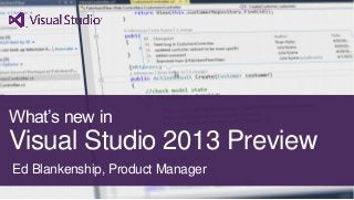What’s new in
Visual Studio 2013 Preview
Ed Blankenship, Product Manager
 