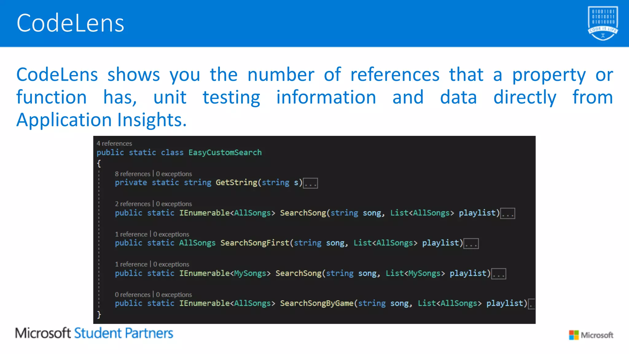 CodeLens shows you the number of references that a property or
function has, unit testing information and data directly from
Application Insights.
CodeLens
 