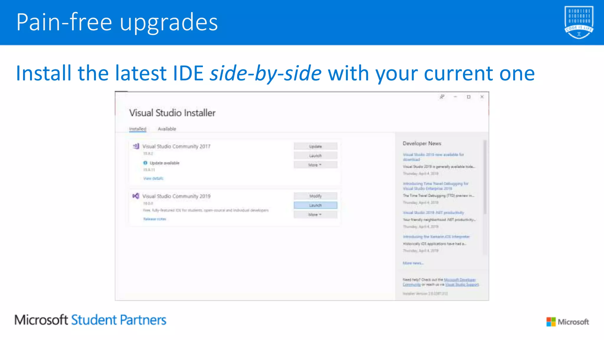 Install the latest IDE side-by-side with your current one
Pain-free upgrades
 