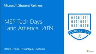 MSP Tech Days
Latin America 2019
Brazil – Peru – Nicaragua – Mexico
 
