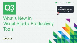 facebook.com/telerik   @telerik




Q3 2012
                                  This session was
                               recorded and available
                               24/7 at bit.ly/justq32012




What’s New in
Visual Studio Productivity
Tools
 