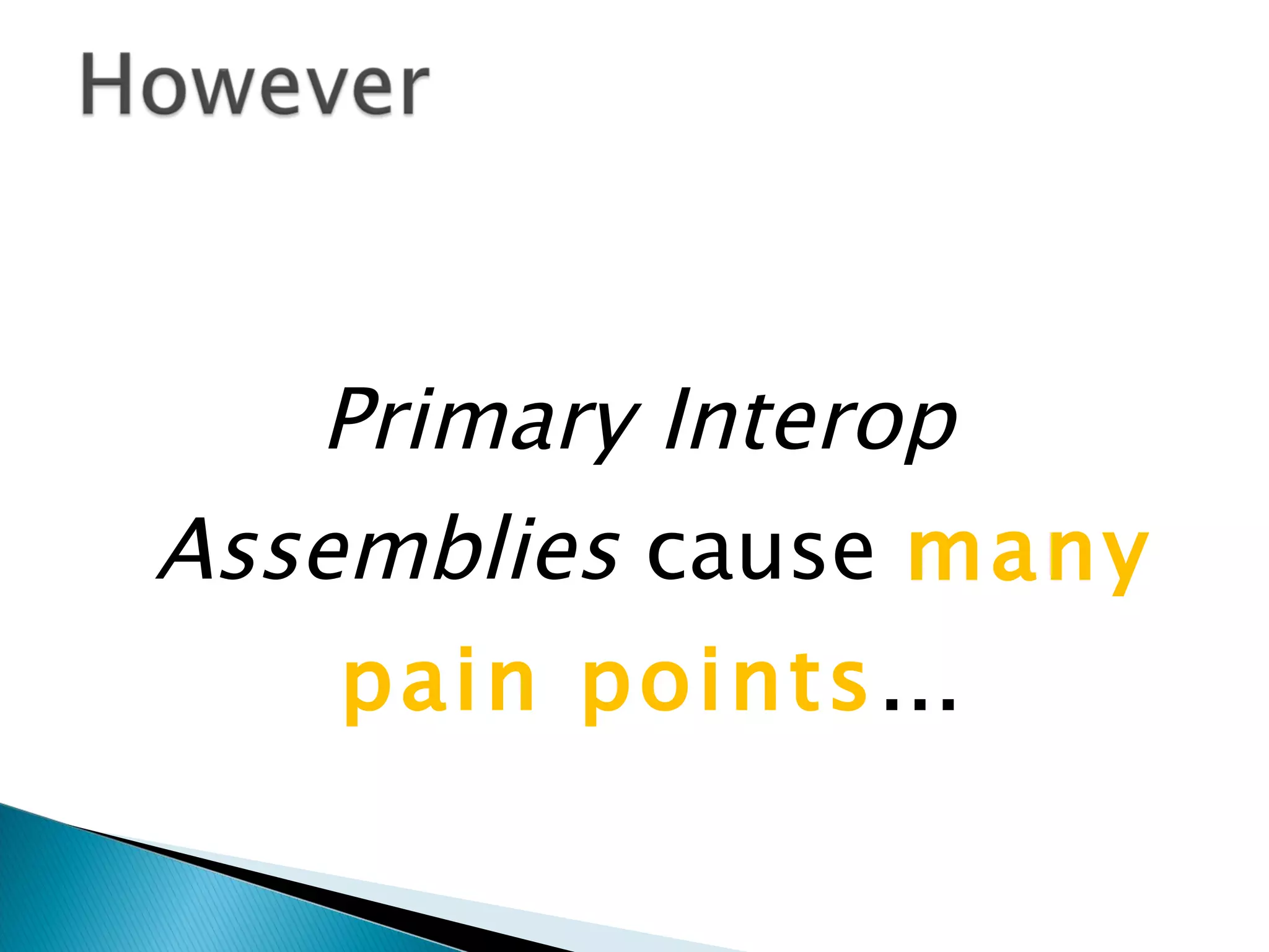 Primary Interop Assemblies cause many pain points … 