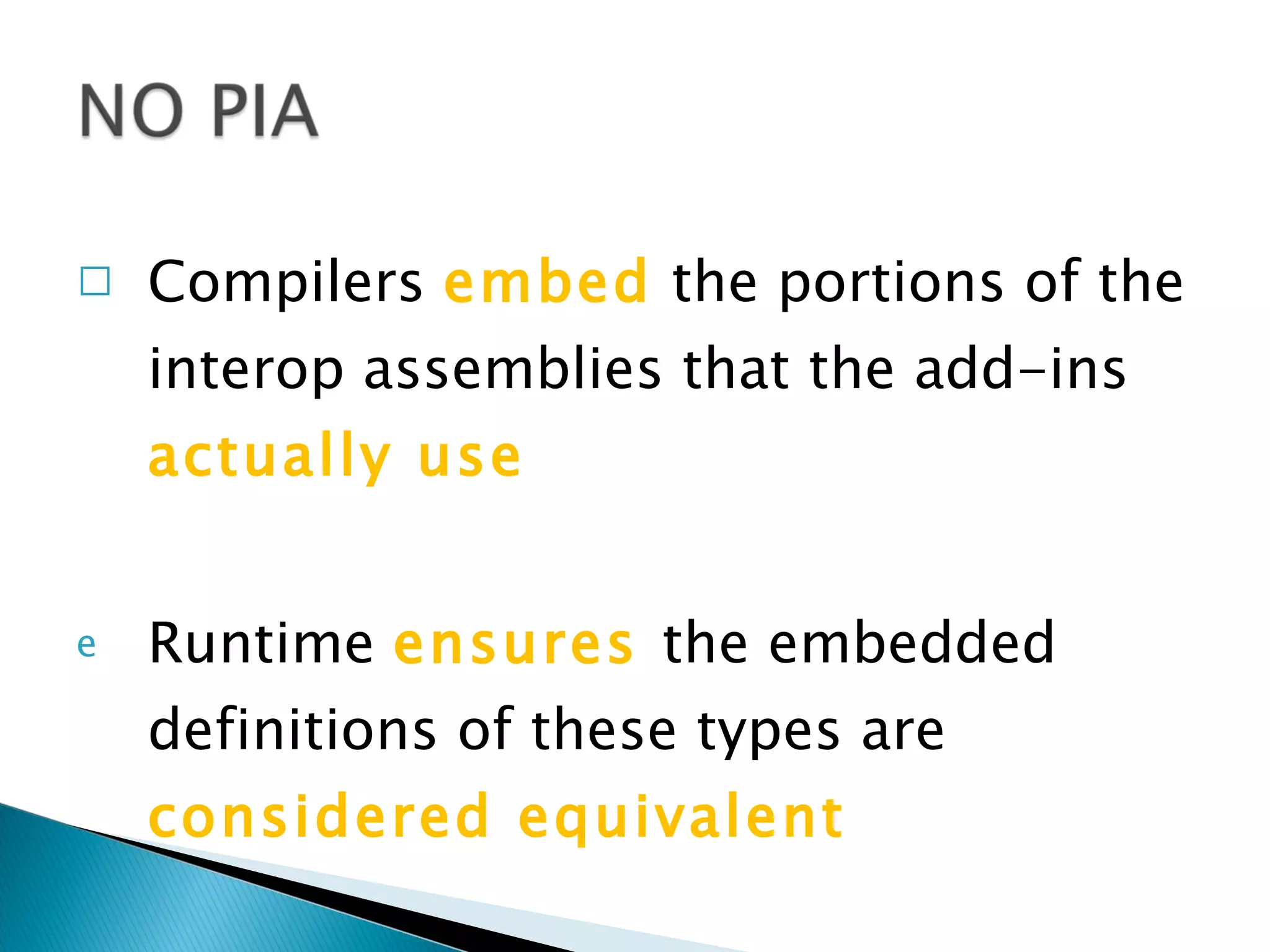 Compilers embed the portions of the interop assemblies that the add-ins actually use Runtime ensures the embedded definitions of these types are considered equivalent 