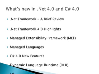 .Net Framework - A Brief Review .Net Framework 4.0 Highlights Managed Extensibility Framework (MEF) Managed Languages C# 4.0 New Features Dynamic Language Runtime ( DLR) F#  
