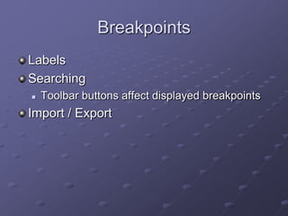 Breakpoints
Labels
Searching


Toolbar buttons affect displayed breakpoints

Import / Export

 