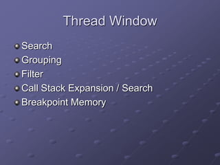 Thread Window
Search
Grouping
Filter
Call Stack Expansion / Search
Breakpoint Memory

 