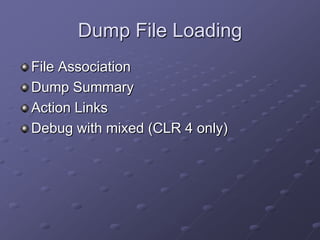 Dump File Loading
File Association
Dump Summary
Action Links
Debug with mixed (CLR 4 only)

 