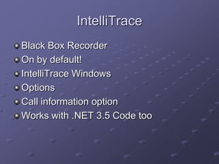 IntelliTrace
Black Box Recorder
On by default!
IntelliTrace Windows
Options
Call information option
Works with .NET 3.5 Code too

 