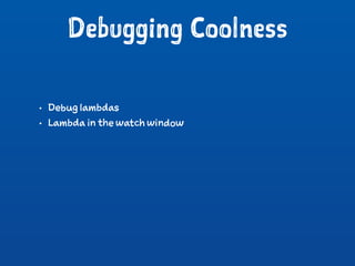 Debugging Coolness
• Debug lambdas
• Lambda in the watch window
 