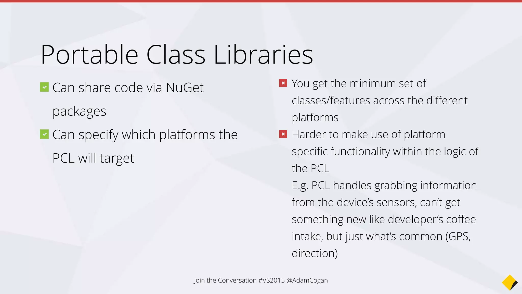 Recommendation
Use Portable Class Libraries where you don’t need
platform specific features
Join the Conversation #VS2015 @AdamCogan
 