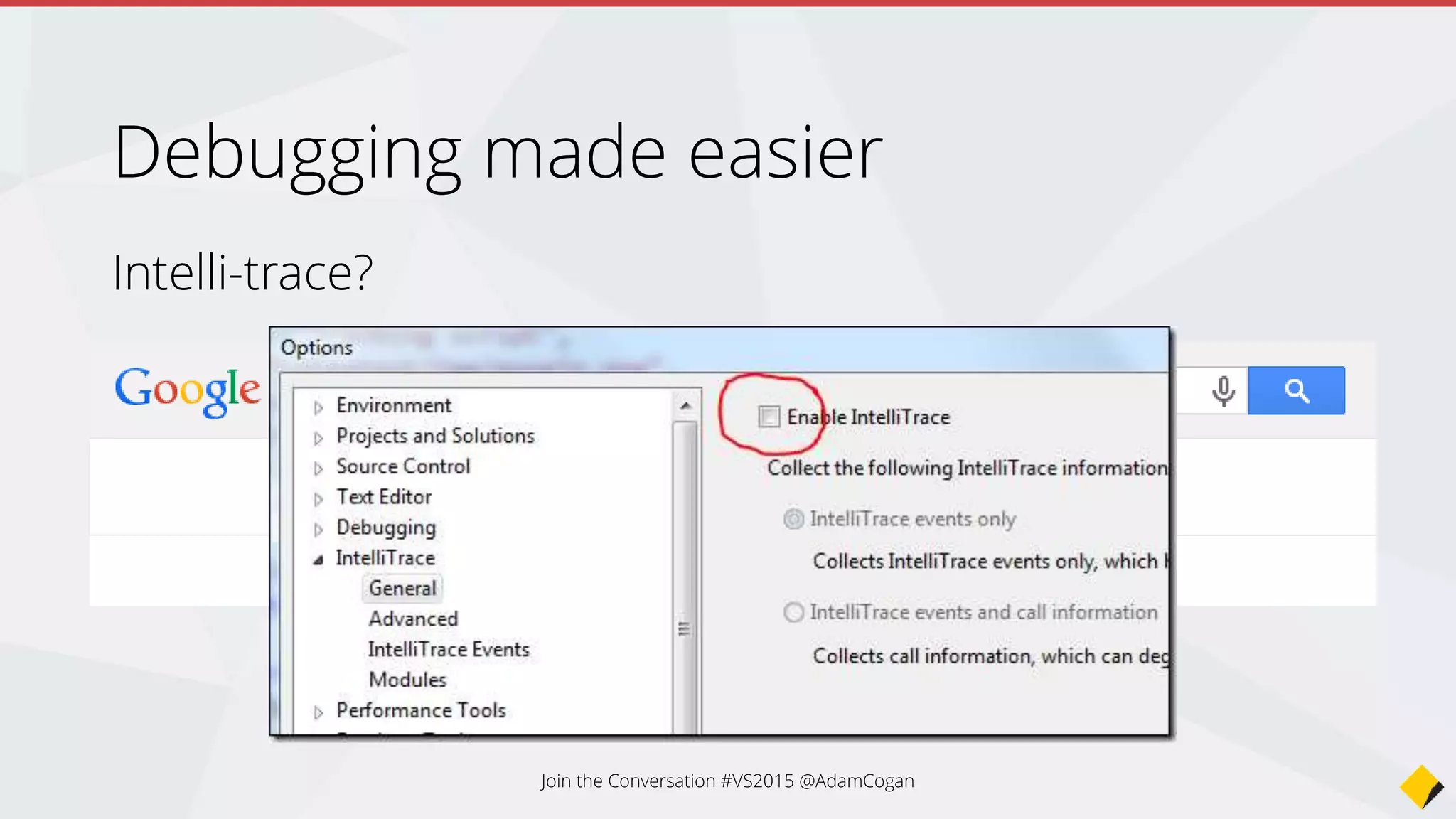 IntelliTrace in VS2015
Faster
More Stats while debugging
Join the Conversation #VS2015 @AdamCogan
 