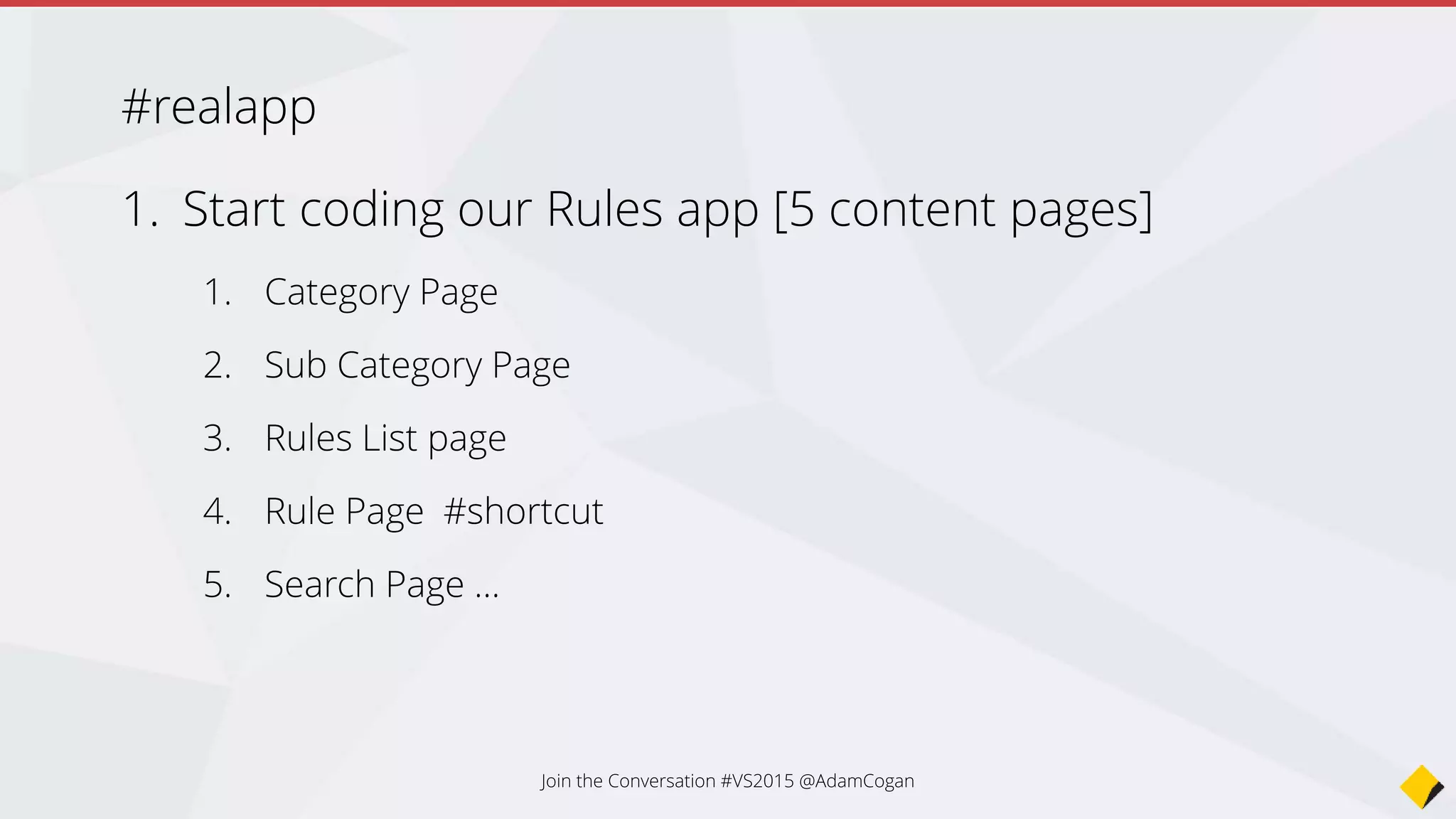 Category Page
• Add Nuget package (REST rules.ssw.com.au)
• Load the list of top level categories
Bind
• When we ‘click’, go to sub categories
Now the serious stuff…
Building the SSW Rule App
Join the Conversation #VS2015 @AdamCogan
 