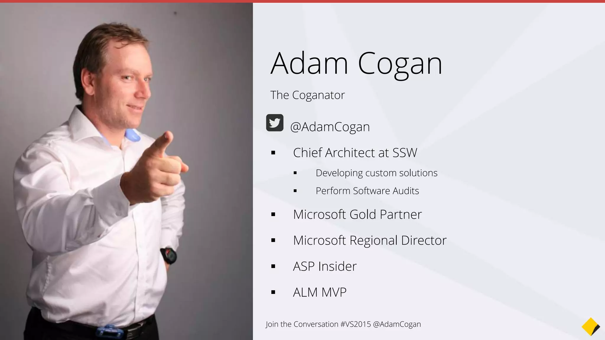 The Coganator
Adam Cogan
@AdamCogan
 Chief Architect at SSW
 Developing custom solutions
 Perform Software Audits
 Microsoft Gold Partner
 Microsoft Regional Director
 ASP Insider
 ALM MVP
Join the Conversation #VS2015 @AdamCogan
 
