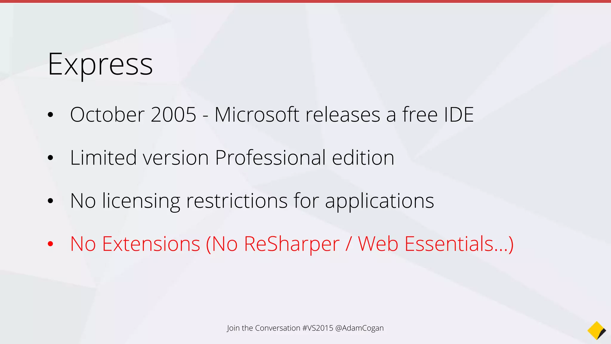 Express was not good enough…
• Visual Studio Express was crippled - no extensions
• Needlessly segmented into separate installers (Web, Windows, Desktop)
• Paid version too expensive for students and individuals
• Cheaper options for developers and languages
• Jetbrains (Java, Php, Ruby, Phyton, Frontent Dev (Javascript, Node.js, CSS, etc)
• Sublime
• Atom.io
• Notepad++
• …
 