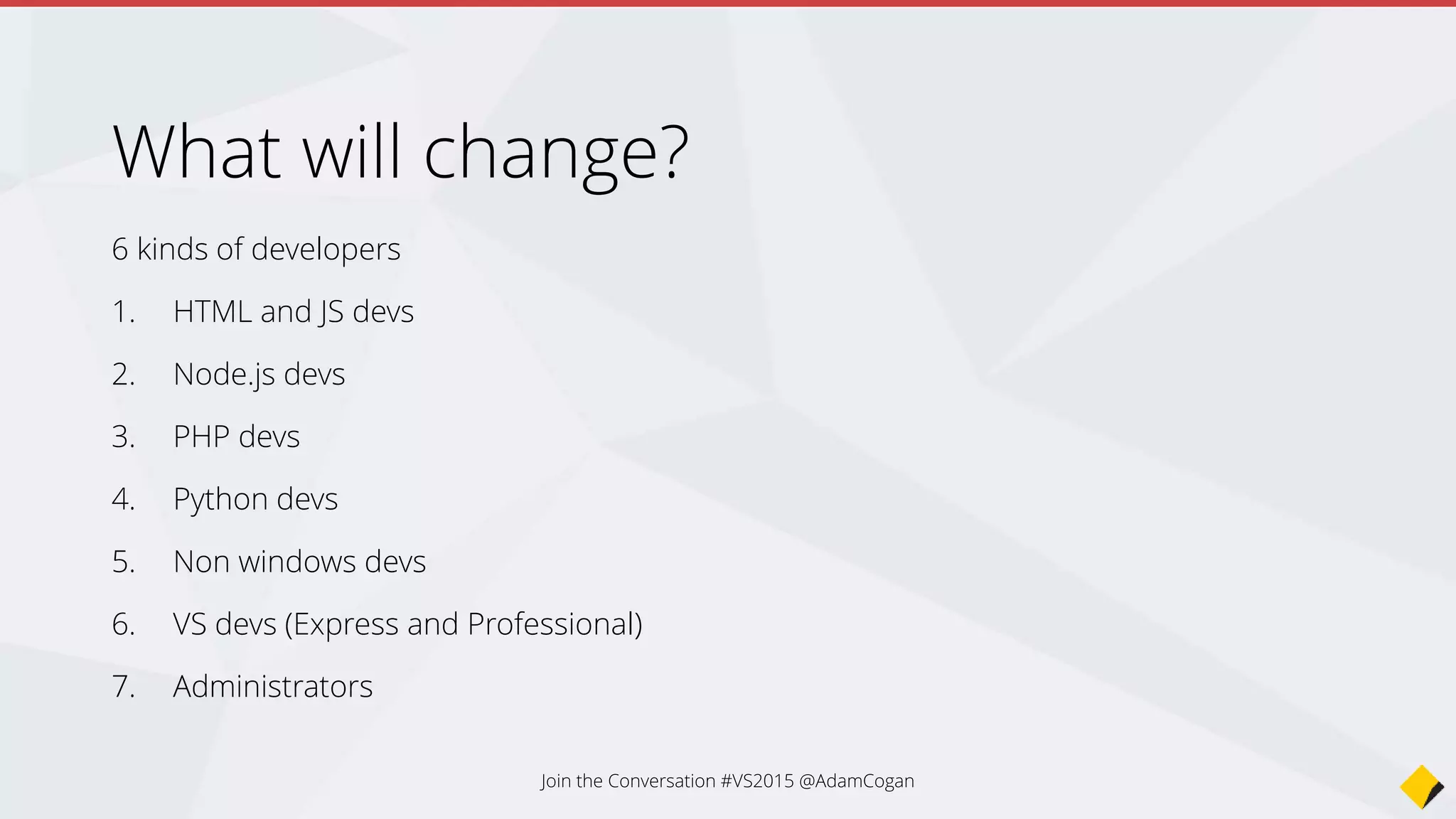 1. HTML and JS devs
• will jump on the bandwagon
• will love Bower support
Join the Conversation #VS2015 @AdamCogan
 