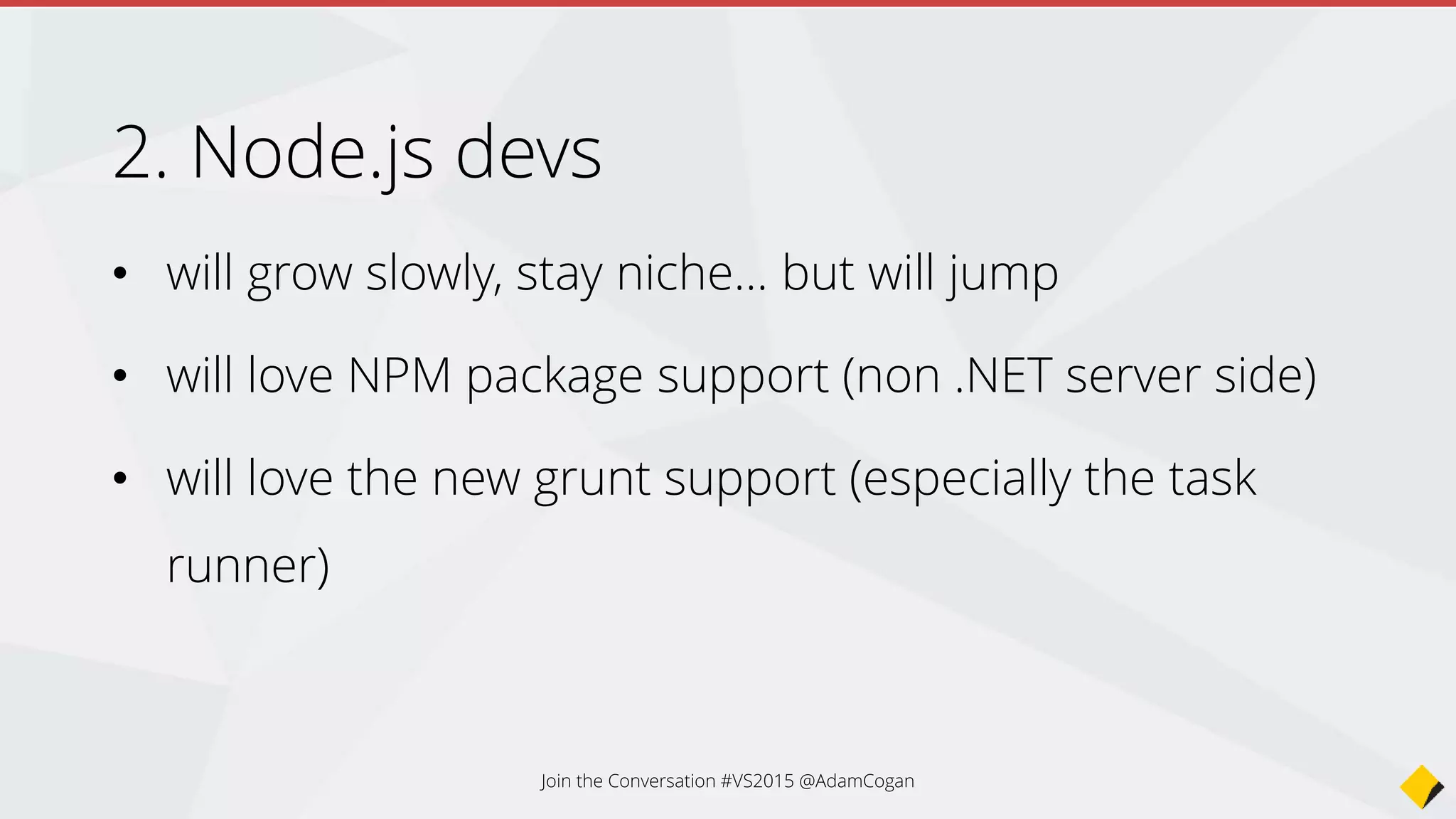 3. PHP devs
• will not move because
• they require a better PC than a 486
• find copy and paste too slow
• they would hate the 3 hour download and install
Join the Conversation #VS2015 @AdamCogan
 