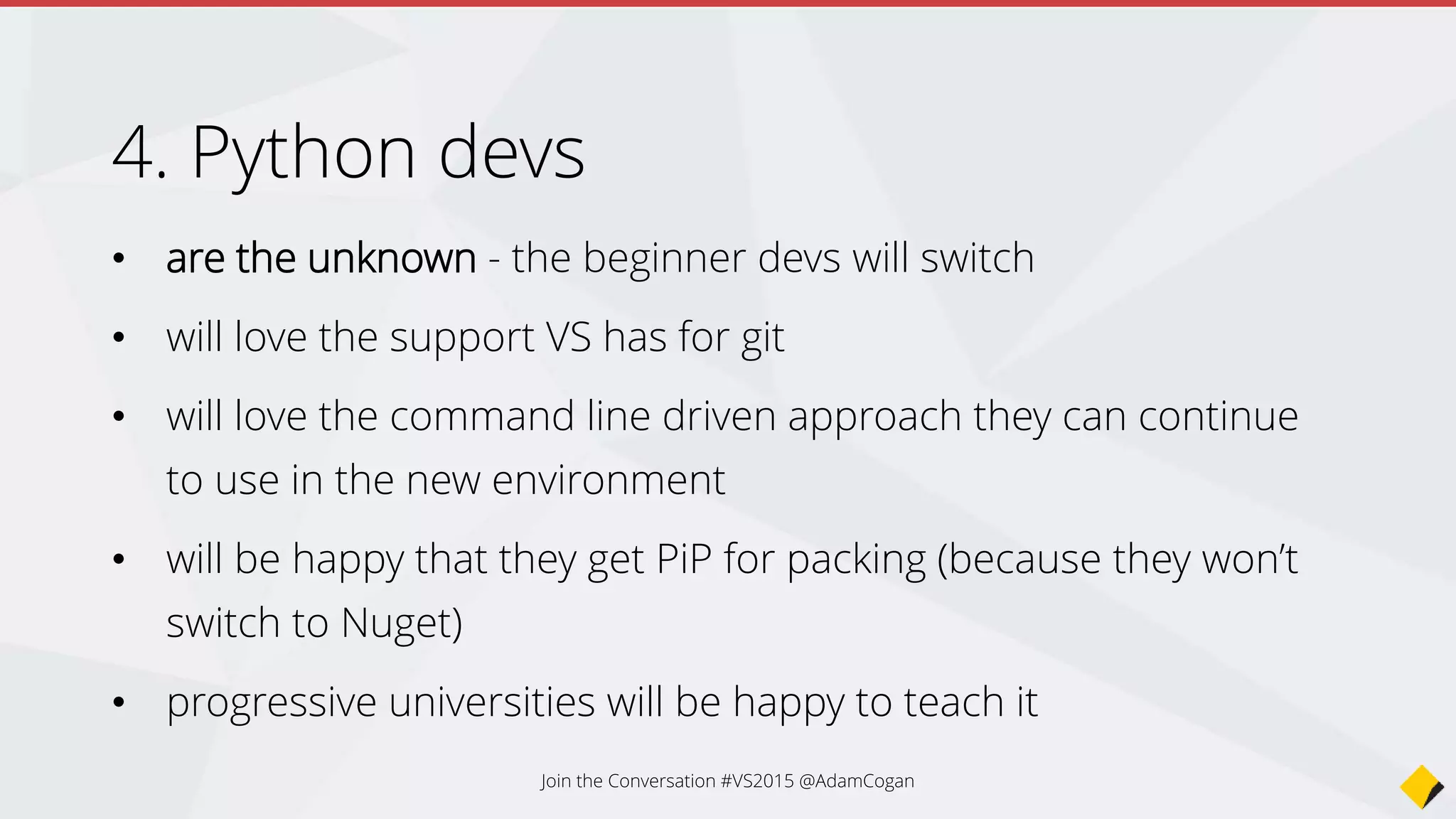 5. Non windows devs
We can only hope they find http://www.omnisharp.net
(it is a cross platform plugin for a number of editors –
Sublime, Atom, Emacs, Brackets, Vim - that allow you to
develop .net)
Join the Conversation #VS2015 @AdamCogan
 