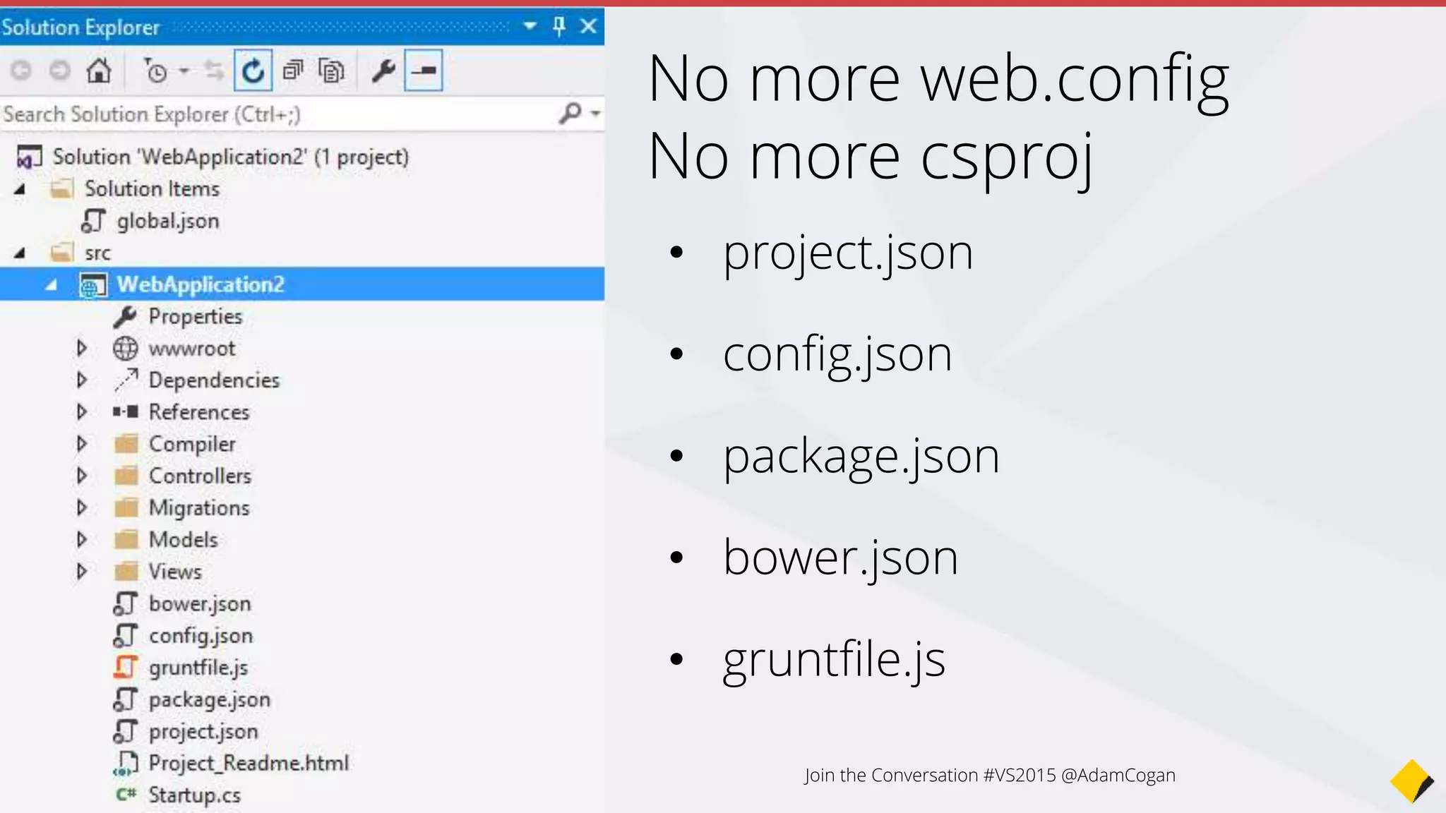 • Add references to NuGet packages here
• Full intellisense
• IIS/Hosting configuration
project.json
Join the Conversation #VS2015 @AdamCogan
 