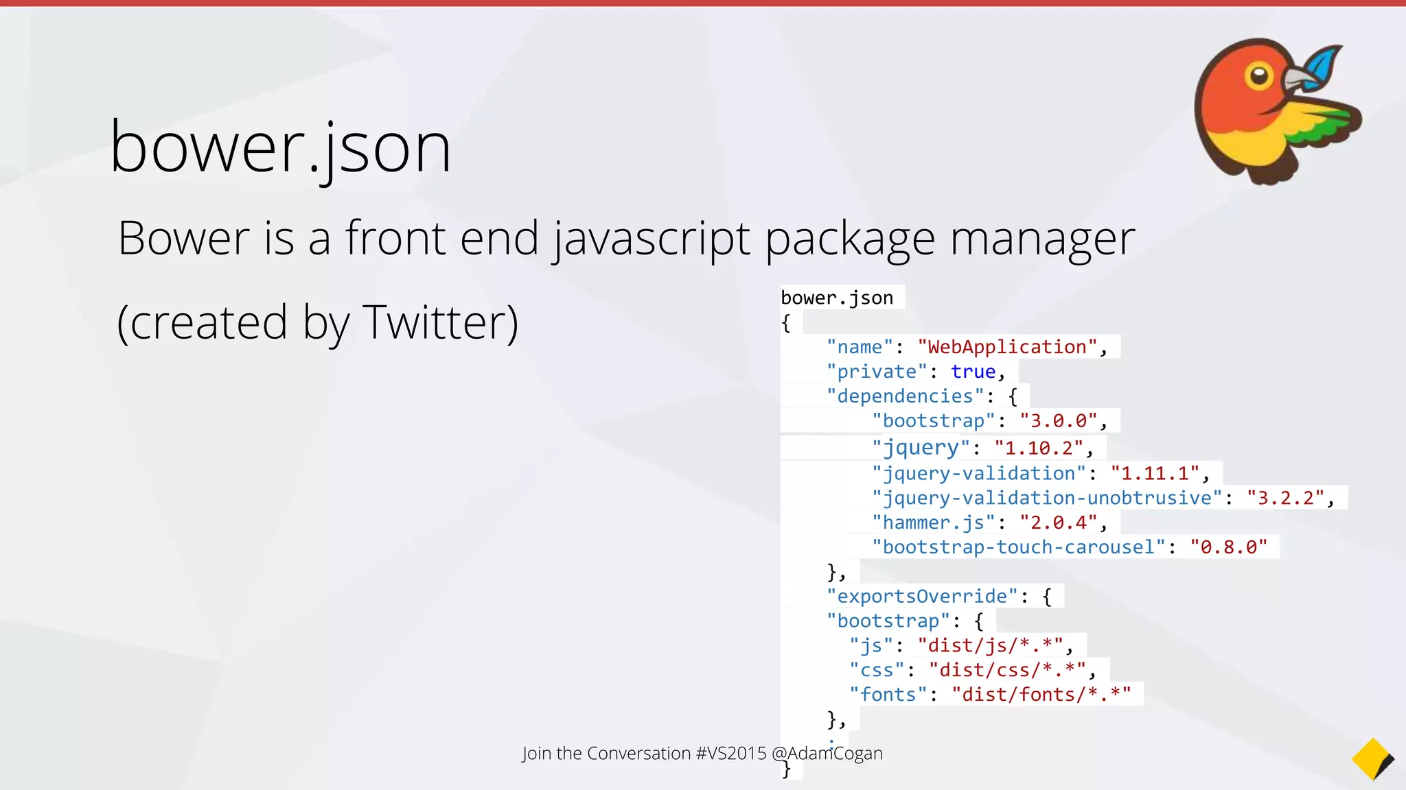 • A javascript task runner (also an npm package)
• Use it to process your js and css files
gruntfile.js
gruntfile.js
module.exports = function (grunt) {
grunt.initConfig({
bower: {
install: {
options: {
targetDir: "wwwroot/lib",
layout: "byComponent",
cleanTargetDir: false
}
}
}
});
grunt.registerTask("default", ["bower:install"]);
grunt.loadNpmTasks("grunt-bower-task");
};
 