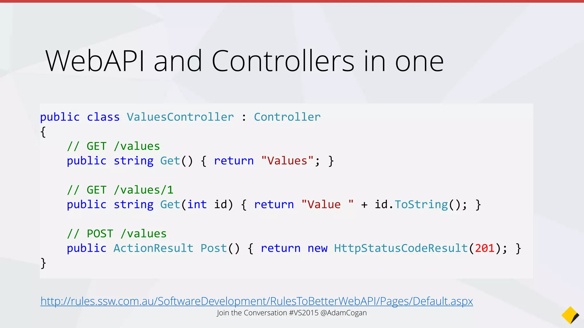 New - View Components
• Similar to partial views, but more powerful.
• Include the same separation-of-concerns and testability benefits found between a controller
and view.
• Like a mini-controller—responsible for rendering a chunk rather than a whole response.
• Can solve any problem that is too complex with a partial, such as:
• Dynamic navigation menus
• Tag cloud (where it queries the database)
• Login panel
• Shopping cart
• …
Join the Conversation #VS2015 @AdamCogan
 